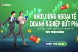 Doanh nghiệp SME giao dịch ngoại tệ tại VPBank nhận nhiều ưu đãi hấp dẫn